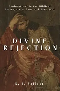 Divine Rejection: Explorations in the Biblical Portrayals of Esau and King Saul