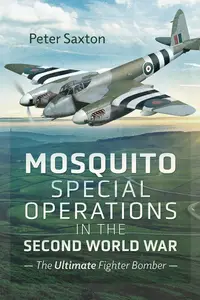 Mosquito Special Operations in the Second World War: The Ultimate Fighter Bomber