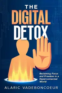 The Digital Detox: Reclaiming Focus and Freedom in a Hyperconnected World