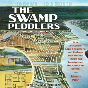 The Swamp Peddlers: How Lot Sellers, Land Scammers, and Retirees Built Modern Florida