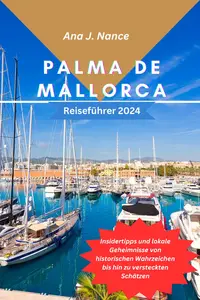 Palma de Mallorca Reiseführer 2024: Insidertipps und lokale Geheimnisse, von historischen Wahrzeichen bis hin zu versteckten Sc