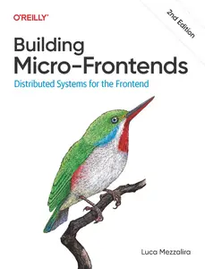 Building Micro-Frontends: Distributed Systems for the Frontend, 2nd Edition
