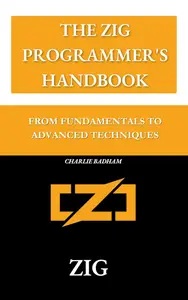 The Zig Programmer's Handbook: From Fundamentals to Advanced Techniques