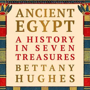 Ancient Egypt: A History in Seven Treasures [Audiobook]
