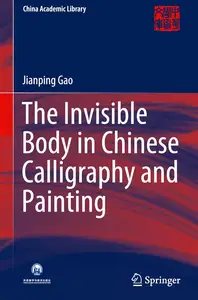 The Invisible Body in Chinese Calligraphy and Painting (China Academic Library)