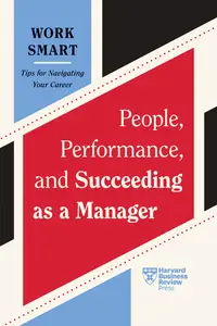 People, Performance, and Succeeding as a Manager (HBR Work Smart)