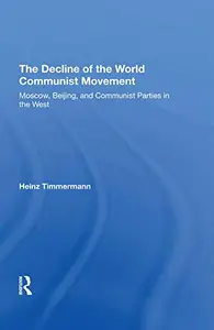 The Decline Of The World Communist Movement: Moscow, Beijing, And Communist Parties In The West