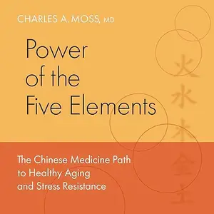 Power of the Five Elements: The Chinese Medicine Path to Healthy Aging and Stress Resistance [Audiobook]