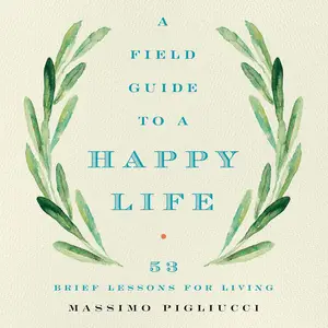 A Field Guide to a Happy Life: 53 Brief Lessons for Living