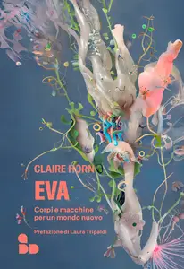Eva. Corpi e macchine per un mondo nuovo - Claire Horn