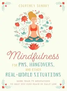 Mindfulness for PMS, Hangovers, and Other Real-World Situations (Repost)