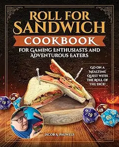 Roll for Sandwich® Cookbook for Gaming Enthusiasts and Adventurous Eaters: Go on a Mealtime Quest with the Roll of the Dice!