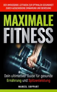 Maximale Fitness: Dein ultimativer Guide für gesunde Ernährung und Spitzenleistung (German Edition)