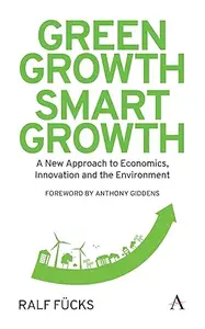 Green Growth, Smart Growth: A New Approach to Economics, Innovation and the Environment