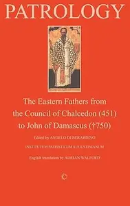 Patrology: The Eastern Fathers from the Council of Chalcedon to John of Damascus