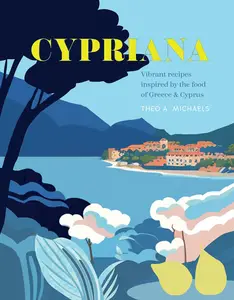 Cypriana: Vibrant recipes inspired by the food of Greece & Cyprus