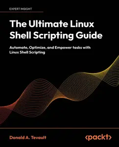 The Ultimate Linux Shell Scripting Guide: Automate, Optimize, and Empower tasks with Linux Shell Scripting