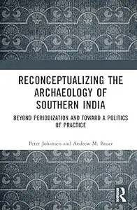 Reconceptualizing the Archaeology of Southern India: Beyond Periodization and Toward a Politics of Practice