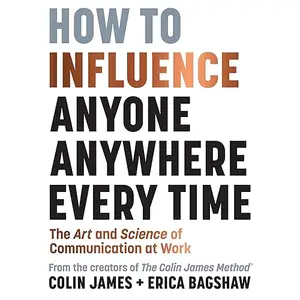 How to Influence Anyone Anywhere Every Time: The Art and Science of Communication at Work [Audiobook]