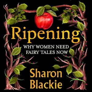 Ripening: Why Women Need Fairy Tales Now [Audiobook]