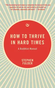 How to Thrive in Hard Times: A Buddhist Manual