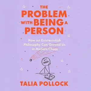 The Problem with Being a Person: How an Existentialish Philosophy Can Ground Us in Modern Chaos [Audiobook]