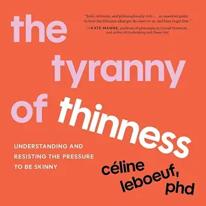 The Tyranny of Thinness: Understanding and Resisting the Pressure to Be Skinny [Audiobook]