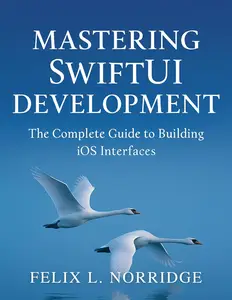 Mastering SwiftUI Development: The Complete Guide to Building iOS Interfaces