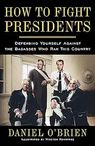 How to Fight Presidents: Defending Yourself Against the Badasses Who Ran This Country