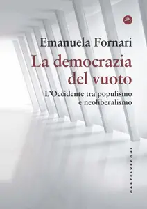 Emanuela Fornari - La democrazia del vuoto. L'Occidente tra populismo e neoliberalismo