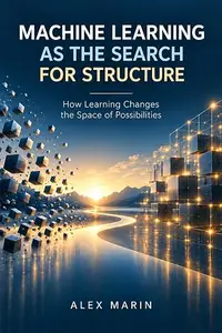 Machine Learning as the Search for Structure: How Learning Changes the Space of Possibilities