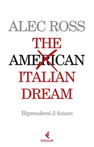 The Italian dream. Riprendersi il futuro - Alec Ross