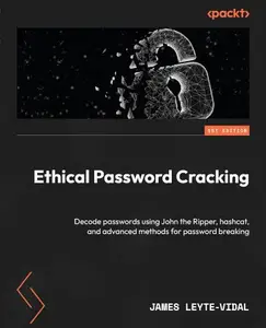 Ethical Password Cracking: Decode passwords using John the Ripper, hashcat, and advanced methods for password breaking