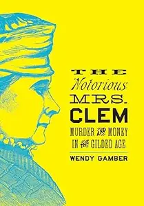 The Notorious Mrs. Clem: Murder and Money in the Gilded Age