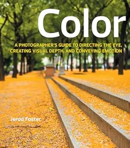 Color: A Photographer's Guide to Directing the Eye, Creating Visual Depth, and Conveying Emotion (Repost)