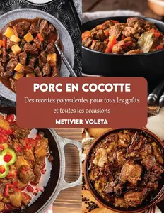 Metivier Voleta, "Porc en cocotte: Des recettes polyvalentes pour tous les goûts et toutes les occasions"