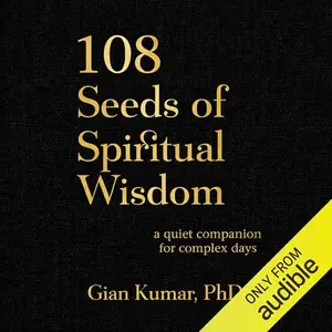 108 Seeds of Spiritual Wisdom: A Quiet Companion for Complex Days [Audiobook]