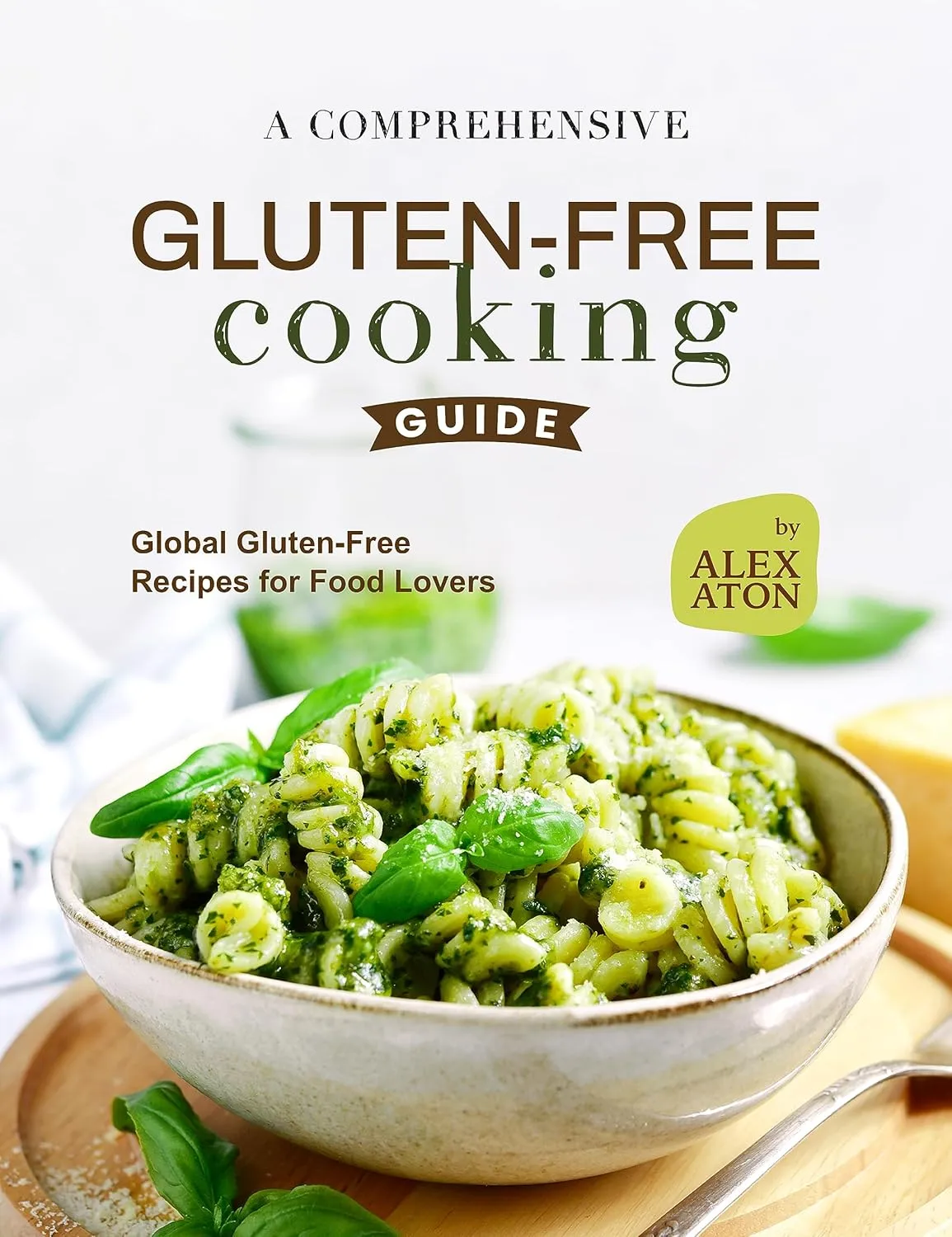 A Comprehensive Gluten-Free Cooking Guide: Global Gluten-Free Recipes for Food Lovers