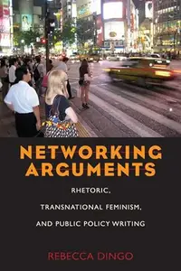 Networking Arguments: Rhetoric, Transnational Feminism, and Public Policy Writing