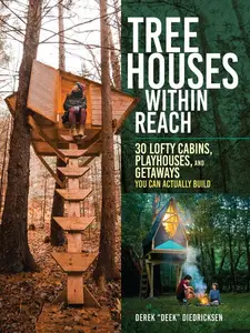Tree Houses within Reach: 30 Lofty Cabins, Playhouses, and Getaways You Can Actually Build