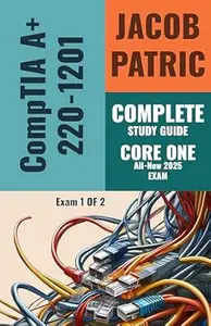 CompTIA A+ Core 1 (220-1201) Complete Study Guide for the 2025 Certification Exam