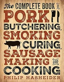 The Complete Book of Pork Butchering, Smoking, Curing, Sausage Making, and Cooking
