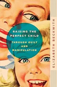 Raising the Perfect Child Through Guilt and Manipulation