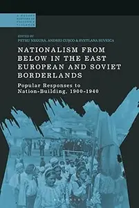 Nationalism From Below in the East European and Soviet Borderlands: Popular Responses to Nation-Building, 1900-1940
