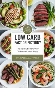 Low Carb: Fact or Fiction? The Revolutionary Way to Rethink Your Plate