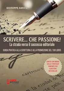 Giuseppe Amico – Scrivere, che Passione! La Strada verso il Successo Editoriale (2024)