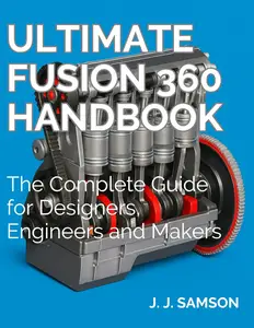 Ultimate Fusion 360 Handbook: The Complete Guide for Designers, Engineers and Makers