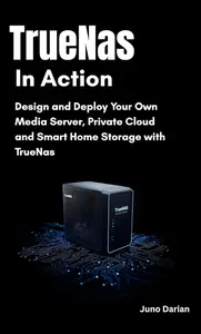 TrueNAS in Action : Design and Deploy Your Own Media Server, Private Cloud, and Smart Home Storage with TrueNAS