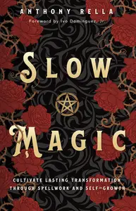 Slow Magic: Cultivate Lasting Transformation through Spellwork and Self-Growth