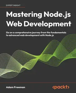 Mastering Node.js Web Development: Go on a comprehensive journey from the fundamentals to advanced web development with Node.js